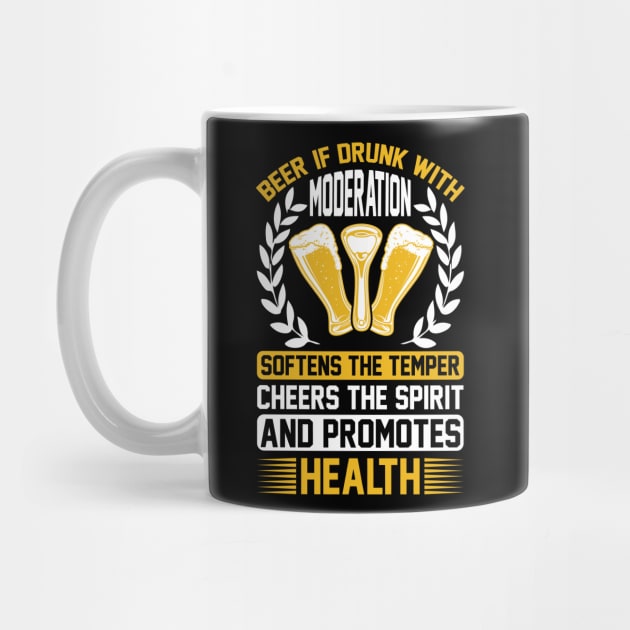 Beer If Drunk With Moderation Softens The Temper Cheers The Spirit And Promotes Health by QueenTees